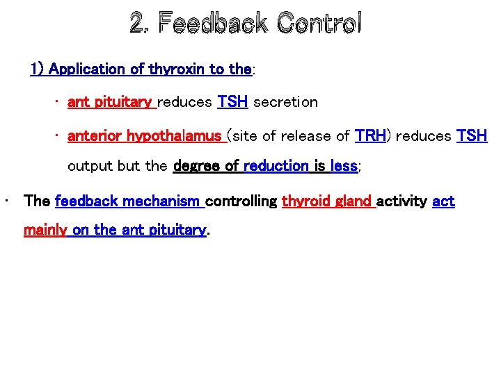 2. Feedback Control 1) Application of thyroxin to the: • ant pituitary reduces TSH