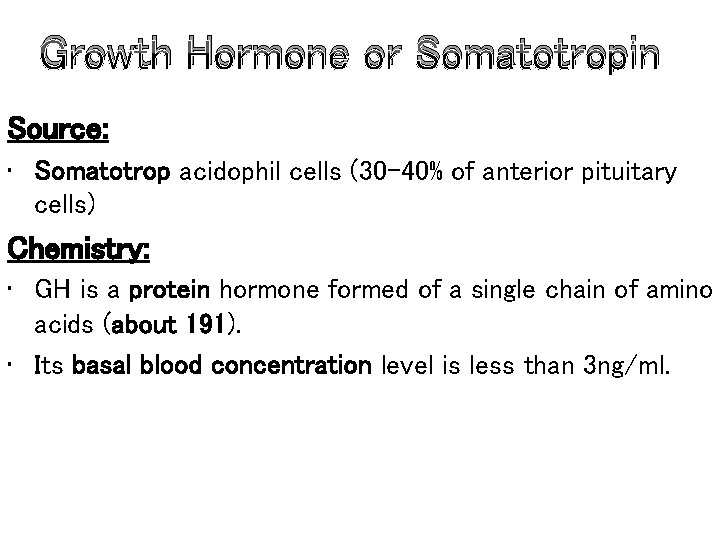 Growth Hormone or Somatotropin Source: • Somatotrop acidophil cells (30 -40% of anterior pituitary