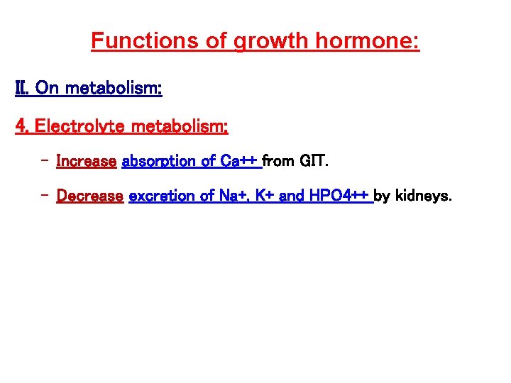 Functions of growth hormone: II. On metabolism: 4. Electrolyte metabolism: – Increase absorption of