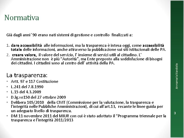 Normativa 1. dare accessibilità alle informazioni, ma la trasparenza è intesa oggi, come accessibilità Normativa 1. dare accessibilità alle informazioni, ma la trasparenza è intesa oggi, come accessibilità