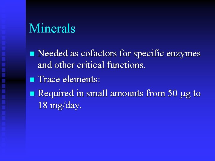 Minerals n Needed as cofactors for specific enzymes and other critical functions. n Trace