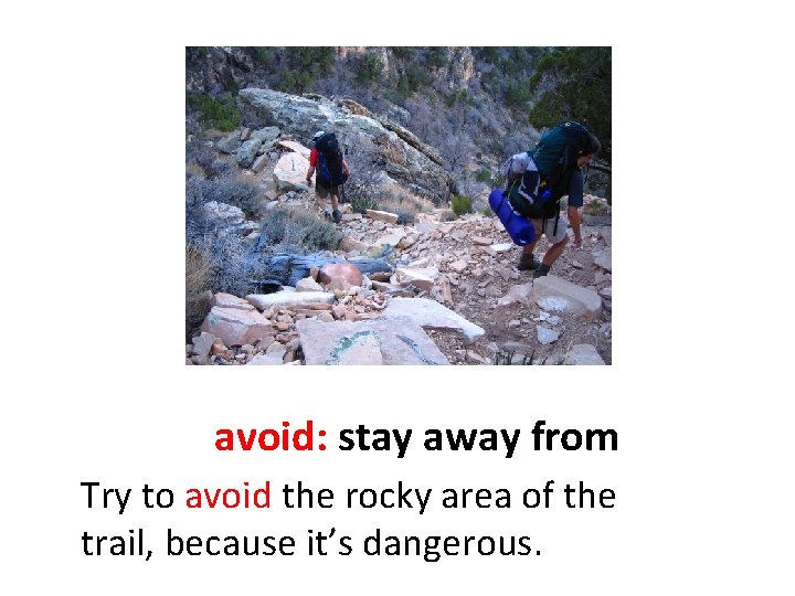 avoid: stay away from Try to avoid the rocky area of the trail, because