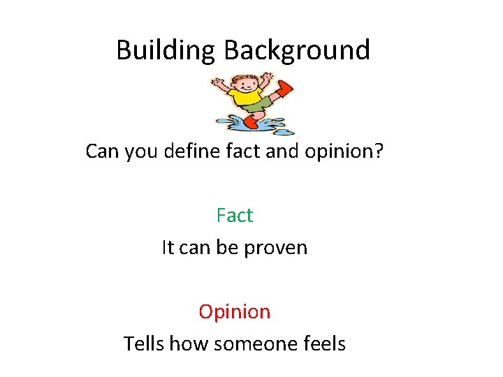 Building Background Can you define fact and opinion? Fact It can be proven Opinion