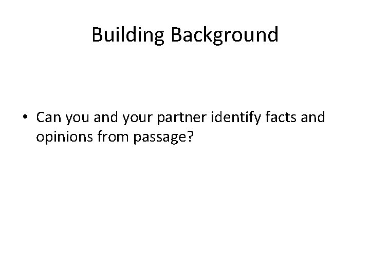 Building Background • Can you and your partner identify facts and opinions from passage?