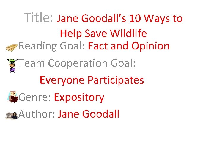 Title: Jane Goodall’s 10 Ways to Help Save Wildlife Reading Goal: Fact and Opinion