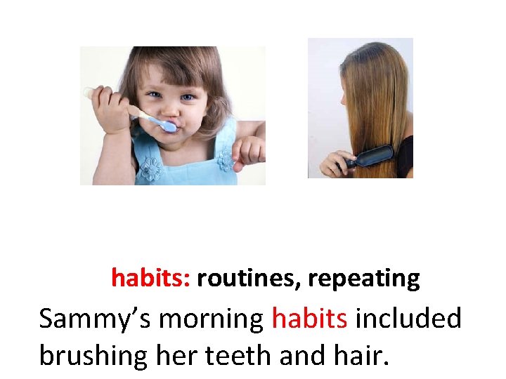 habits: routines, repeating Sammy’s morning habits included brushing her teeth and hair. 