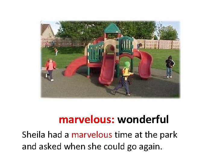 marvelous: wonderful Sheila had a marvelous time at the park and asked when she