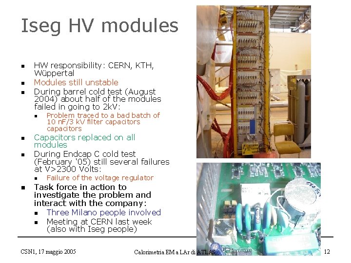 Iseg HV modules n n n HW responsibility: CERN, KTH, Wüppertal Modules still unstable