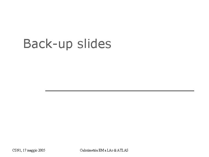 Back-up slides CSN 1, 17 maggio 2005 Calorimetria EM a LAr di ATLAS 