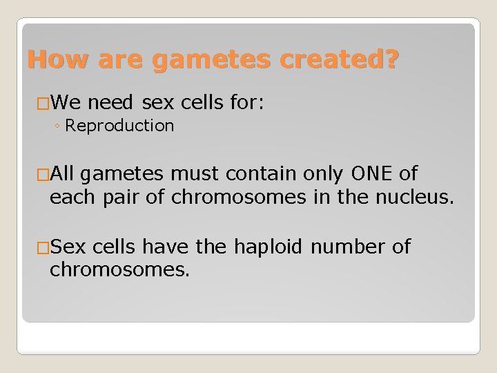 How are gametes created? �We need sex ◦ Reproduction cells for: �All gametes must