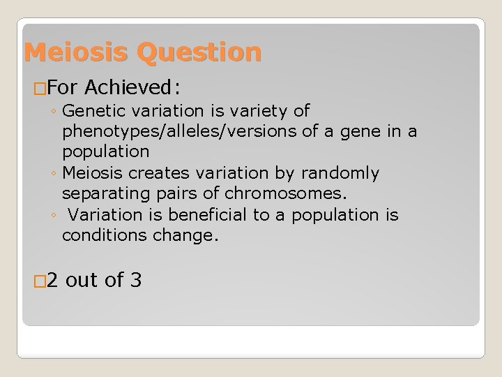 Meiosis Question �For Achieved: ◦ Genetic variation is variety of phenotypes/alleles/versions of a gene