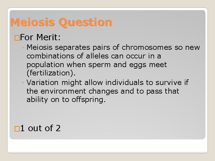 Meiosis Question �For Merit: ◦ Meiosis separates pairs of chromosomes so new combinations of