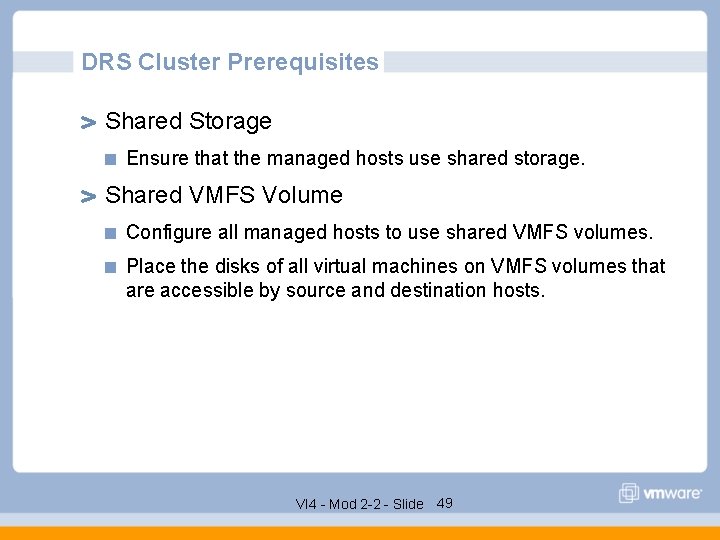 DRS Cluster Prerequisites Shared Storage Ensure that the managed hosts use shared storage. Shared