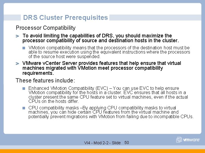 DRS Cluster Prerequisites Processor Compatibility To avoid limiting the capabilities of DRS, you should