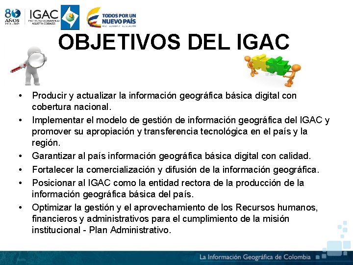 OBJETIVOS DEL IGAC • • • Producir y actualizar la información geográfica básica digital