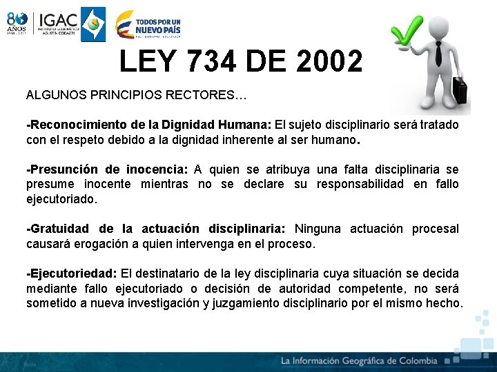 LEY 734 DE 2002 ALGUNOS PRINCIPIOS RECTORES… -Reconocimiento de la Dignidad Humana: El sujeto