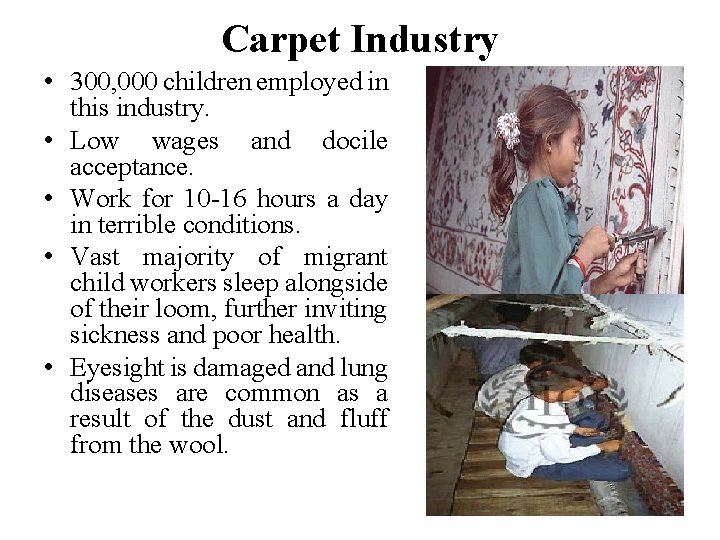 Carpet Industry • 300, 000 children employed in this industry. • Low wages and