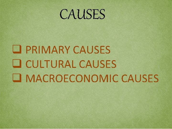 CAUSES q PRIMARY CAUSES q CULTURAL CAUSES q MACROECONOMIC CAUSES 