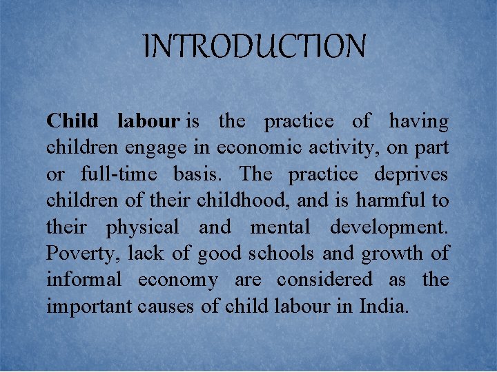 INTRODUCTION Child labour is the practice of having children engage in economic activity, on