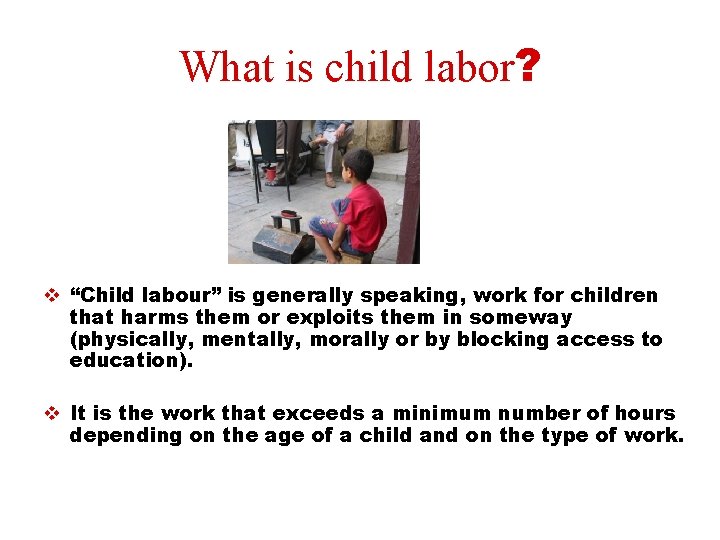 What is child labor? v “Child labour” is generally speaking, work for children that