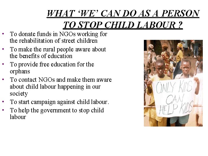 WHAT ‘WE’ CAN DO AS A PERSON TO STOP CHILD LABOUR ? • To