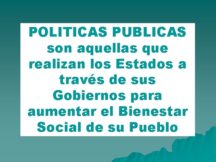 POLITICAS PUBLICAS son aquellas que realizan los Estados a través de sus Gobiernos para