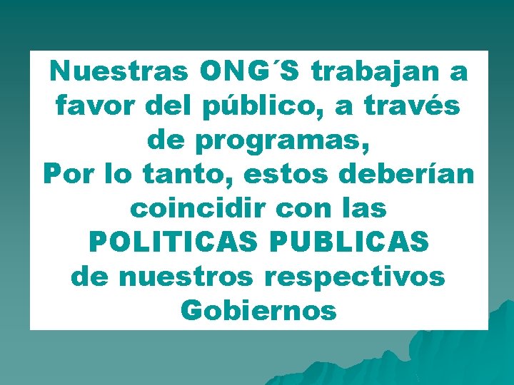 Nuestras ONG´S trabajan a favor del público, a través de programas, Por lo tanto,