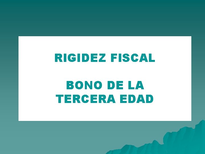 RIGIDEZ FISCAL BONO DE LA TERCERA EDAD 