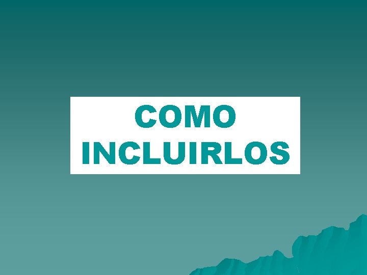 COMO INCLUIRLOS 