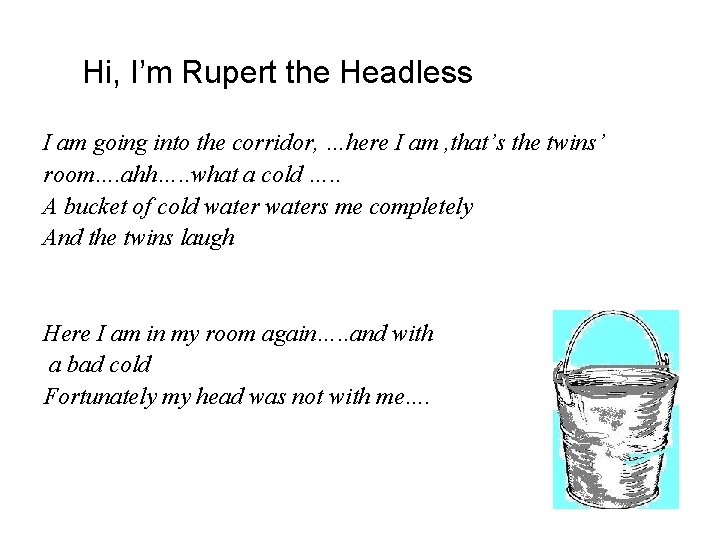 Hi, I’m Rupert the Headless I am going into the corridor, …here I am