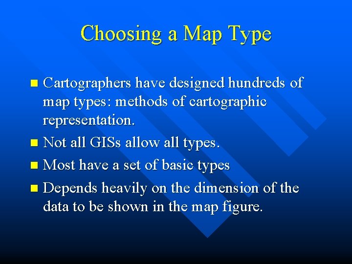 Choosing a Map Type Cartographers have designed hundreds of map types: methods of cartographic