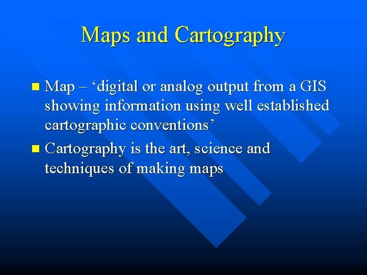 Maps and Cartography Map – ‘digital or analog output from a GIS showing information
