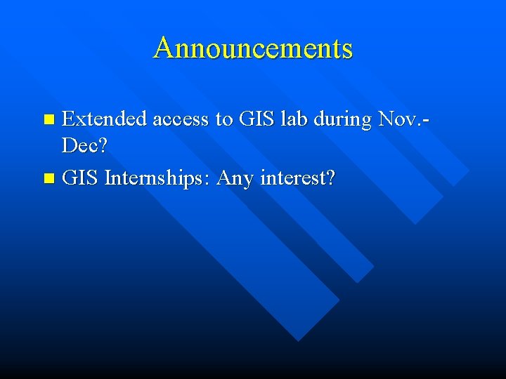Announcements Extended access to GIS lab during Nov. Dec? n GIS Internships: Any interest?