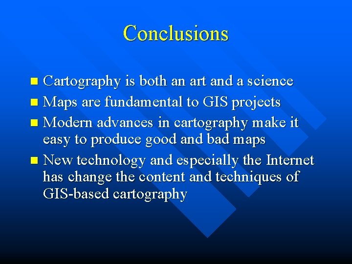 Conclusions Cartography is both an art and a science n Maps are fundamental to