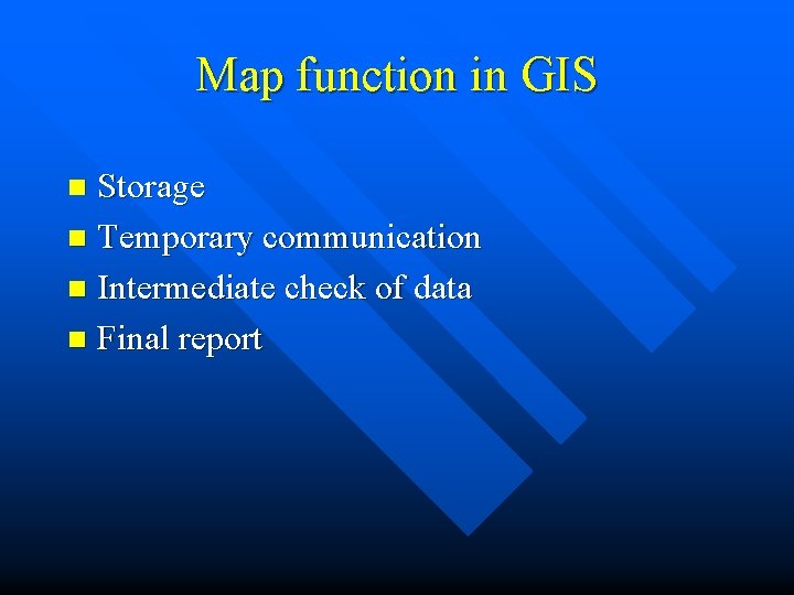 Map function in GIS Storage n Temporary communication n Intermediate check of data n