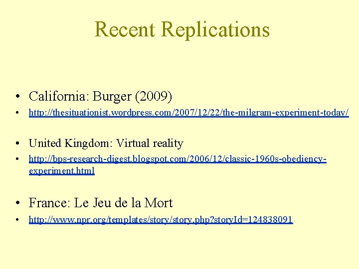 Recent Replications • California: Burger (2009) • http: //thesituationist. wordpress. com/2007/12/22/the-milgram-experiment-today/ • United Kingdom: