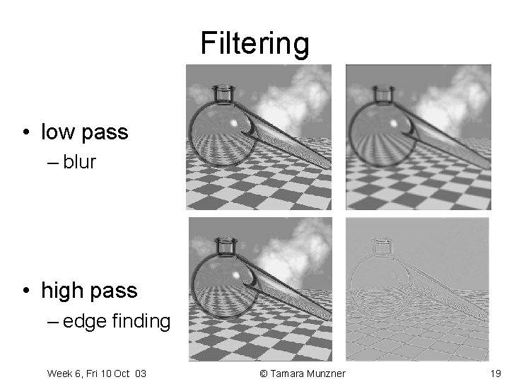 Filtering • low pass – blur • high pass – edge finding Week 6, Filtering • low pass – blur • high pass – edge finding Week 6,