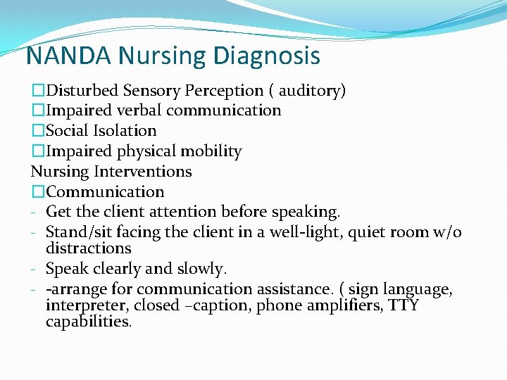 NANDA Nursing Diagnosis �Disturbed Sensory Perception ( auditory) �Impaired verbal communication �Social Isolation �Impaired