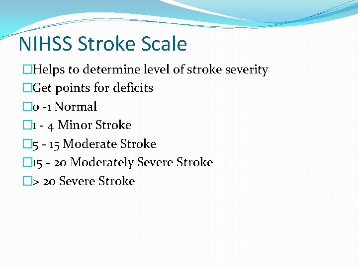 NIHSS Stroke Scale �Helps to determine level of stroke severity �Get points for deficits