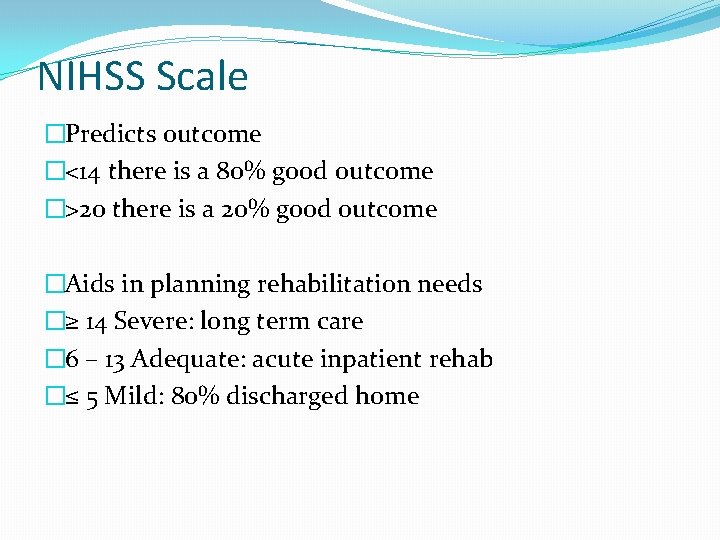 NIHSS Scale �Predicts outcome �<14 there is a 80% good outcome �>20 there is