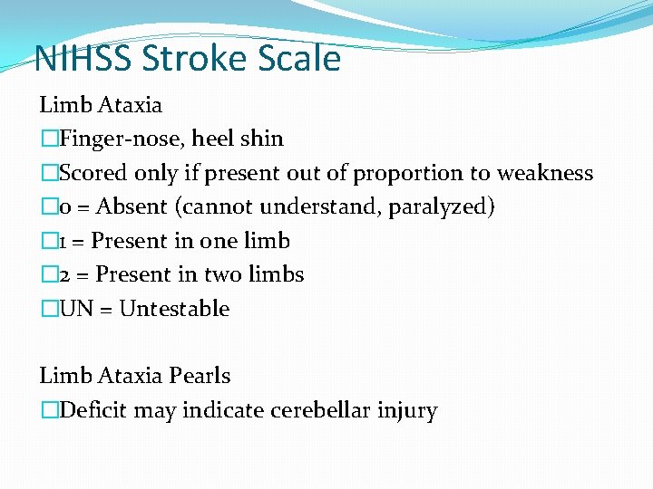 NIHSS Stroke Scale Limb Ataxia �Finger-nose, heel shin �Scored only if present out of