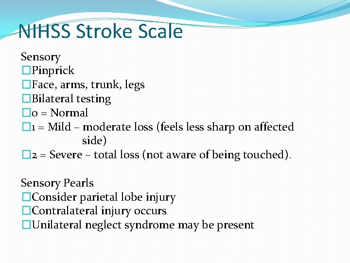NIHSS Stroke Scale Sensory �Pinprick �Face, arms, trunk, legs �Bilateral testing � 0 =