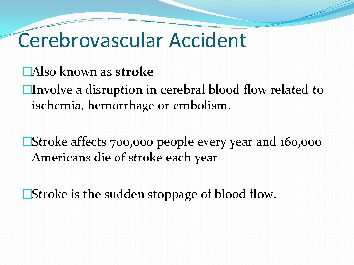 Cerebrovascular Accident �Also known as stroke �Involve a disruption in cerebral blood flow related