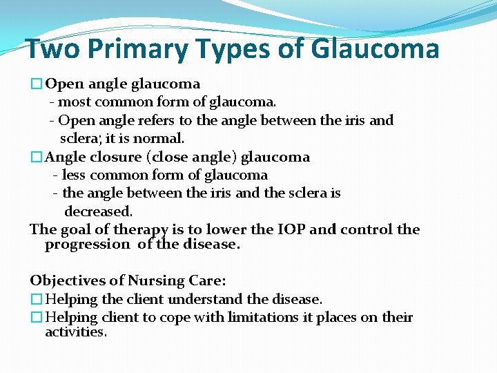 Two Primary Types of Glaucoma �Open angle glaucoma - most common form of glaucoma.