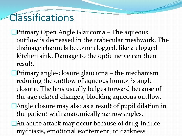 Classifications �Primary Open Angle Glaucoma – The aqueous outflow is decreased in the trabecular