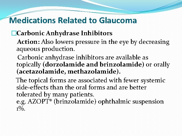 Medications Related to Glaucoma �Carbonic Anhydrase Inhibitors Action: Also lowers pressure in the eye