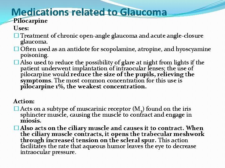 Medications related to Glaucoma Pilocarpine Uses: � Treatment of chronic open-angle glaucoma and acute