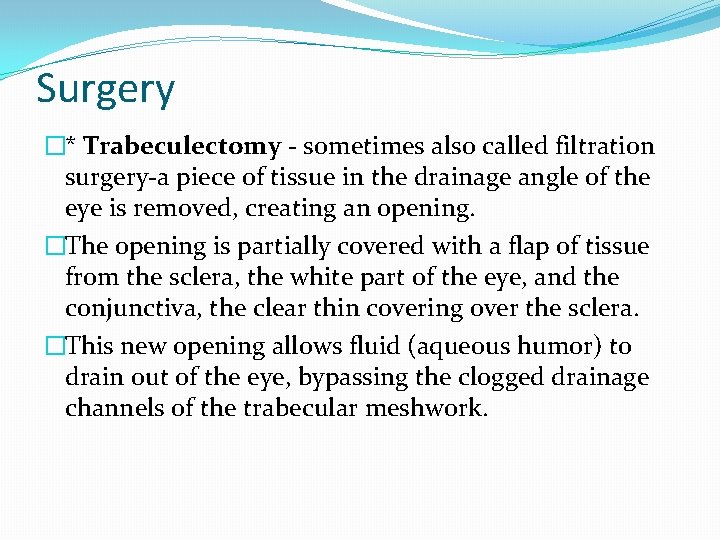 Surgery �* Trabeculectomy - sometimes also called filtration surgery-a piece of tissue in the