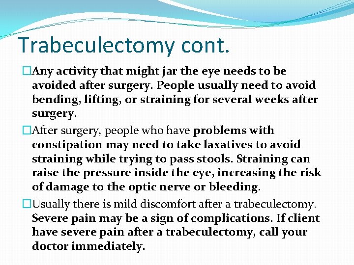 Trabeculectomy cont. �Any activity that might jar the eye needs to be avoided after