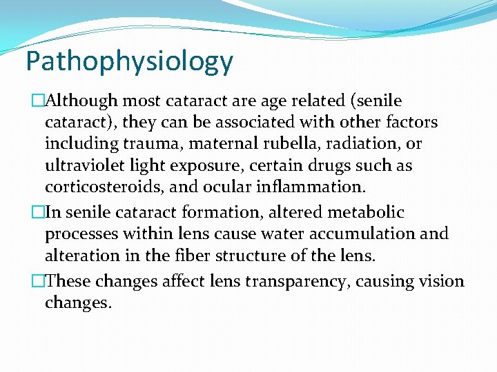 Pathophysiology �Although most cataract are age related (senile cataract), they can be associated with